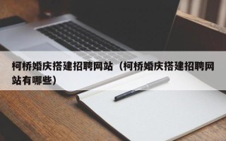 山西柯桥婚庆搭建招聘网站（柯桥婚庆搭建招聘网站有哪些）