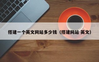 山西搭建一个英文网站多少钱（搭建网站 英文）