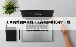 山西工商网站视频素材（工商视频委托app下载）