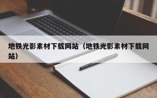 山西地铁光影素材下载网站（地铁光影素材下载网站）