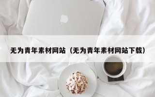 山西无为青年素材网站（无为青年素材网站下载）